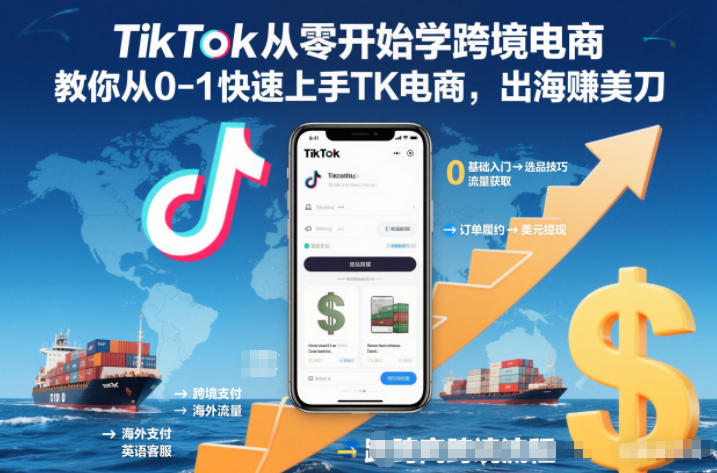 TikTok从零开始学跨境电商,教你从0-1快速上手TK电商,出海賺美刀-网赚项目平台