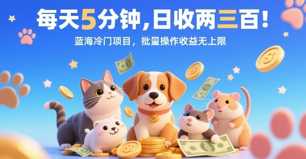 每天5分钟，日收两三张，蓝海冷门项目，批量操作收益无上限-网赚项目平台