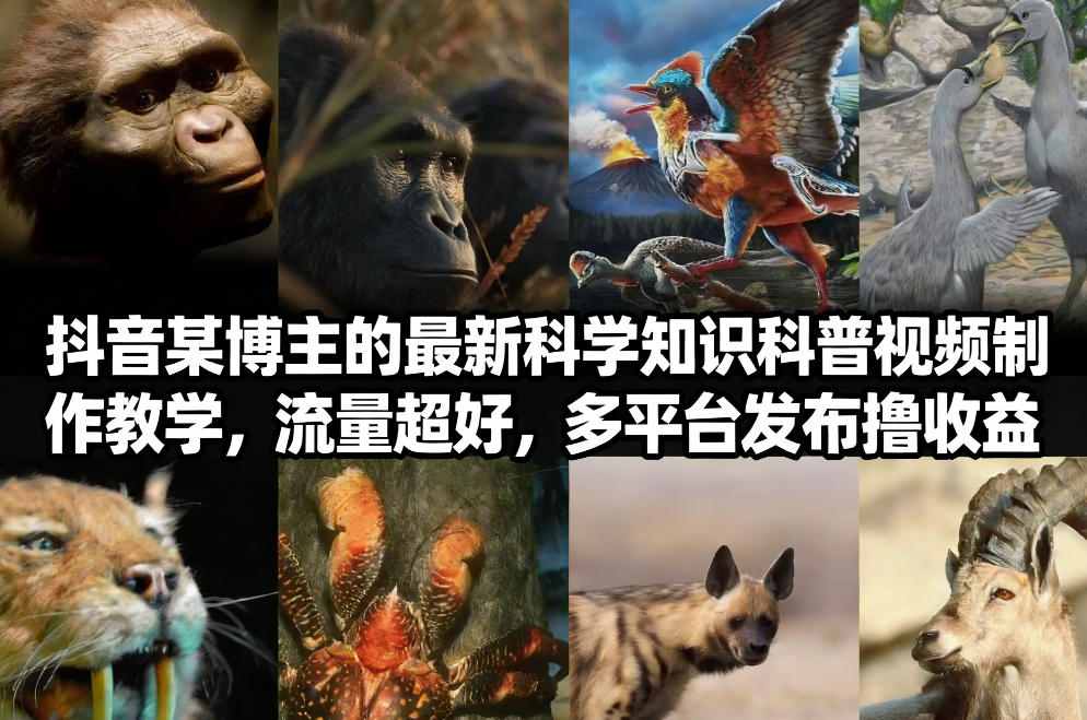 抖音60W粉丝博主最新科学知识科普视频制作教学,流量超好,多平台发布撸收益-网赚项目平台
