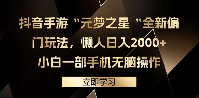 (9456期)抖音手游“元梦之星“全新偏门玩法，懒人日入2000+，小白一部手机无脑操作-网赚项目平台
