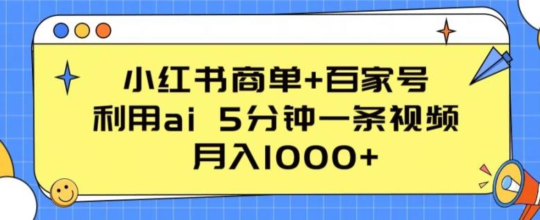 小红书商单+百家号，利用ai 5分钟一条视频，月入1000+【揭秘】-网赚项目平台