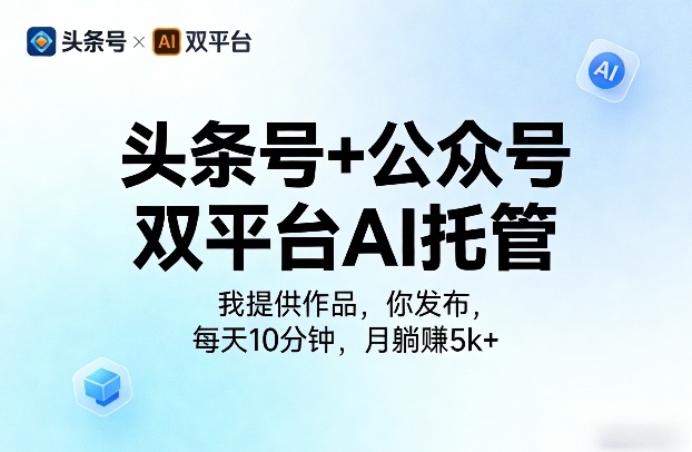头条号+公众号双平台AI托管，我提供作品，你发布，每天10分钟，月躺賺5k+【揭秘】-网赚项目平台