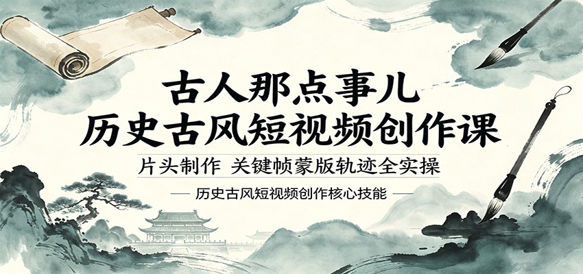 古人那点事儿历史古风短视频创作课，片头制作，关键帧蒙版轨迹全实操-网赚项目平台