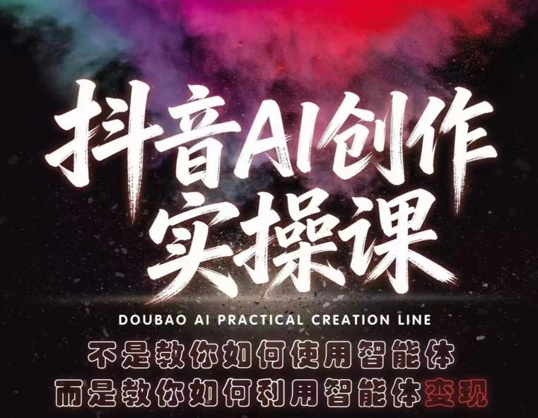 抖音AI创作实操课，不是教你如何使用智能体而是教你如何利用智能体变现(更新5月)-网赚项目平台
