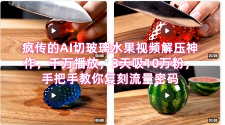 席卷全网！疯传的AI切玻璃水果视频解压神作，千万播放，3天吸10万粉，手把手教你复刻流量密码-网赚项目平台