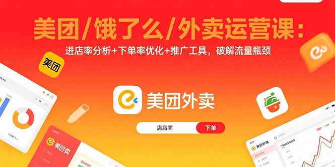 美团/饿了么/外卖运营课:进店率分析+下单率优化+推广工具,破解流量瓶颈-网赚项目平台