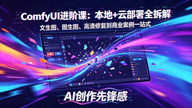 SD-ComfyUI进阶课：本地+云部署全拆解，文生图、图生图、高清修复到商业案例一站式-网赚项目平台