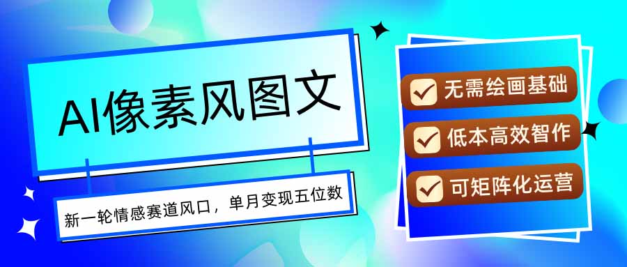 AI像素风图文超详细实操全过程，每天一小时轻松易上手，单月变现五位数-网赚项目平台