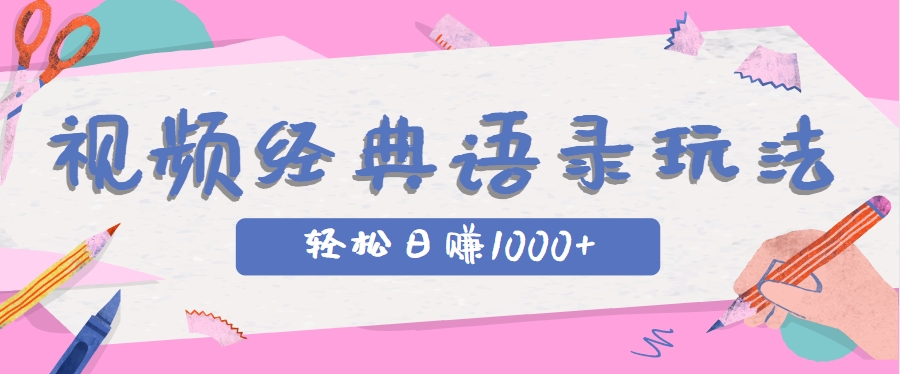 全网低估的短视频玩法，经典IP+语录，几分钟视频轻松日赚1000+-网赚项目平台