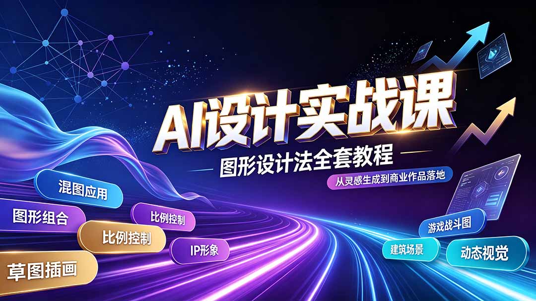 AI设计实战课｜图形设计法全套教程，解锁AI工作流技法，精通插画IP、建筑、游戏视觉创作-网赚项目平台