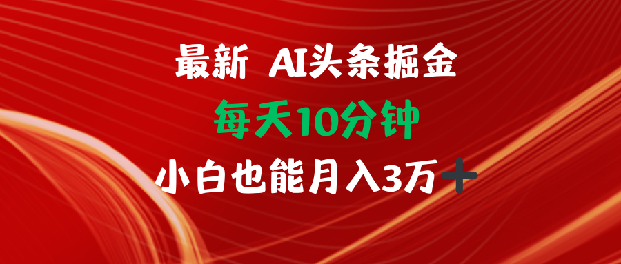 AI头条掘金每天10分钟小白也能月入3万-网赚项目平台