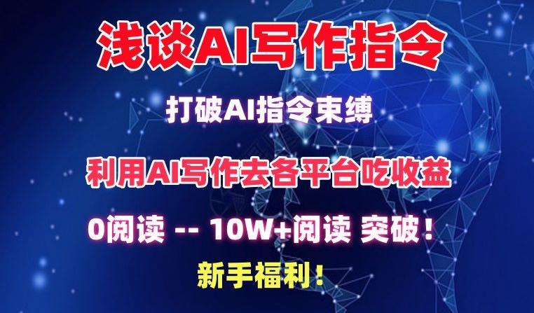 浅谈AI写作指令，打破AI指令束缚，破10W+阅读!新手福利【揭秘】-网赚项目平台