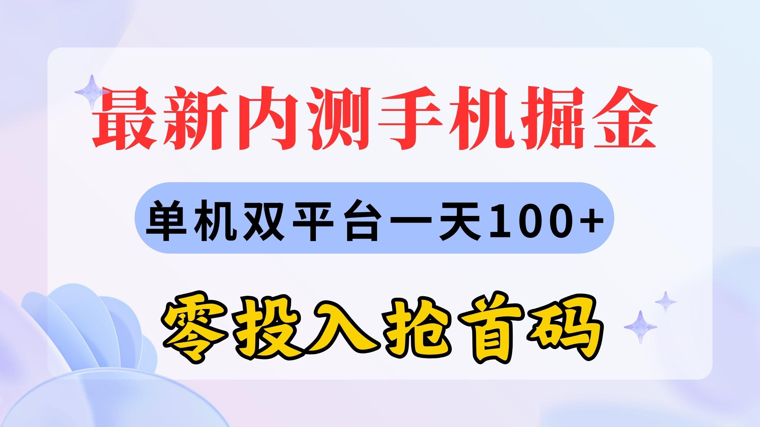最新内测手机掘金，单机双平台一天100+，零投入抢首码-网赚项目平台