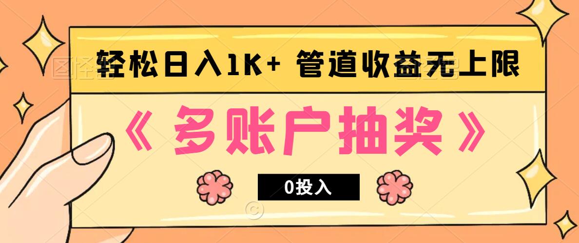 多账号抽奖，0投入也能赚收益，轻松日入1k+，管道收益无上限-网赚项目平台