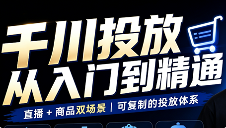 九哥·千川投放入门到精通(直播+商品)-网赚项目平台