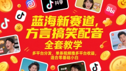 蓝海新赛道，方言搞笑配音全套教学，多平台分发，单条视频撸多平台收益，适合零基础小白-网赚项目平台