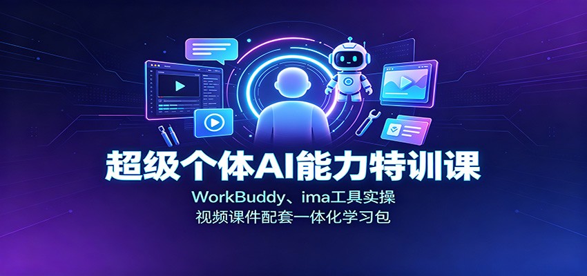 超级个体AI能力特训课：WorkBuddy、ima工具实操，视频课件配套一体化学习包-网赚项目平台