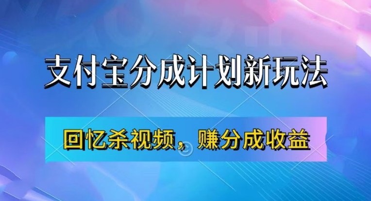 支付宝分成计划最新玩法，利用回忆杀视频，赚分成计划收益，操作简单，新手也能轻松月入过万-网赚项目平台