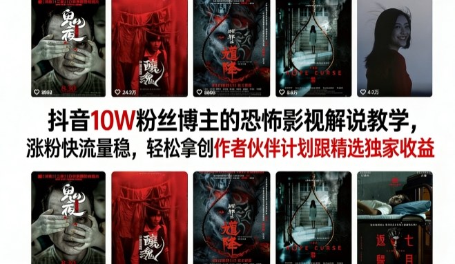 抖音10W粉丝博主的恐怖影视解说教学，涨粉快流量稳，轻松拿创作者伙伴计划跟精选独家收益-网赚项目平台