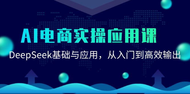 AI电商实操应用课：DeepSeek基础与应用，从入门到高效输出-网赚项目平台