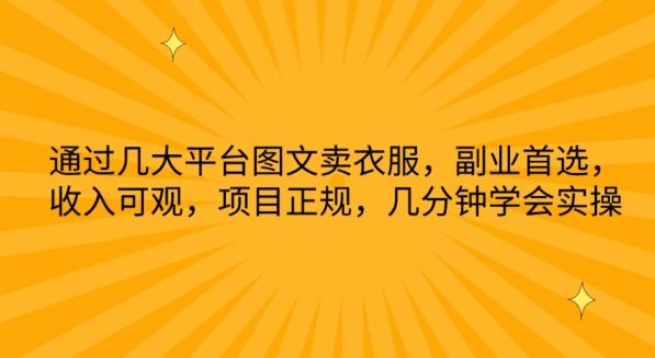 通过几大平台图文卖衣服，副业首选，收入可观，项目正规，几分钟学会实操【揭秘】-网赚项目平台