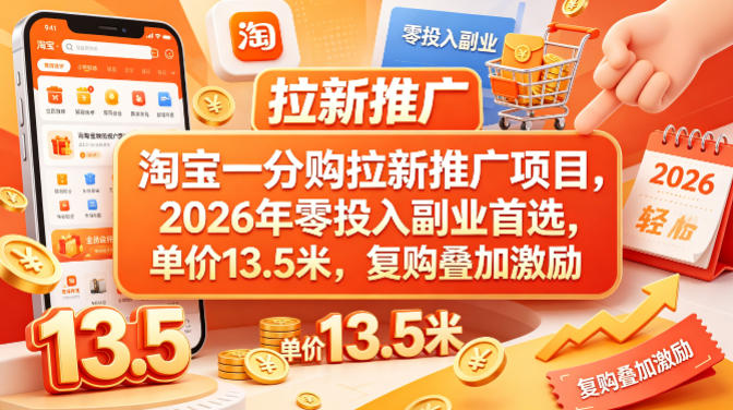 淘宝一分购拉新推广项目，2026年零投入副业首选，单价13.5米，复购叠加激励！-网赚项目平台