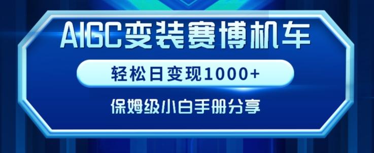 AIGC变现！带领300+小白跑通赛博机车项目，完整复盘及保姆级实操手册分享【揭秘】-网赚项目平台