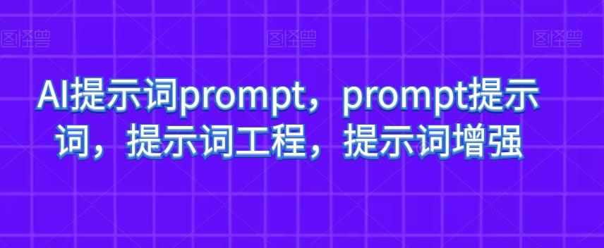 AI提示词prompt，prompt提示词，提示词工程，提示词增强-网赚项目平台