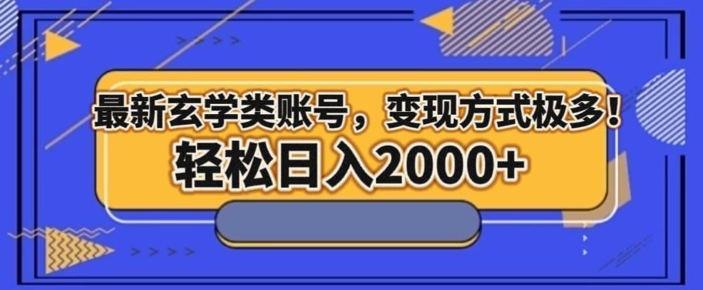 最新玄学类型账号，变现方式极多！轻松日入2000+-网赚项目平台