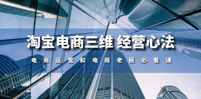 淘宝电商三维 经营心法：电商运营和电商老板必看课(59节课-网赚项目平台