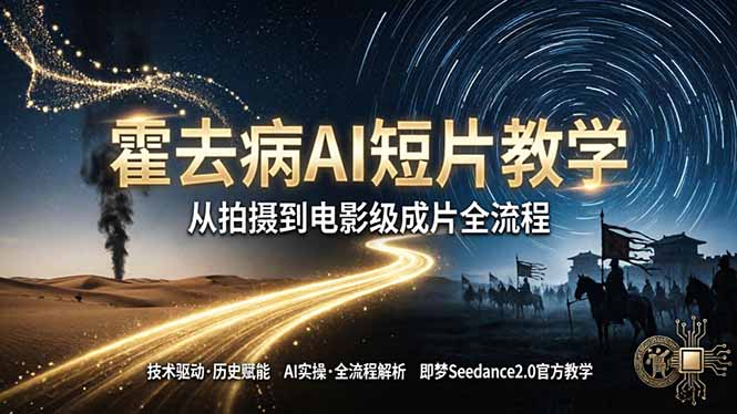 《霍去病》AI短片教学：即梦AI Seedance2.0实操，从拍摄到电影级成片全流程-网赚项目平台