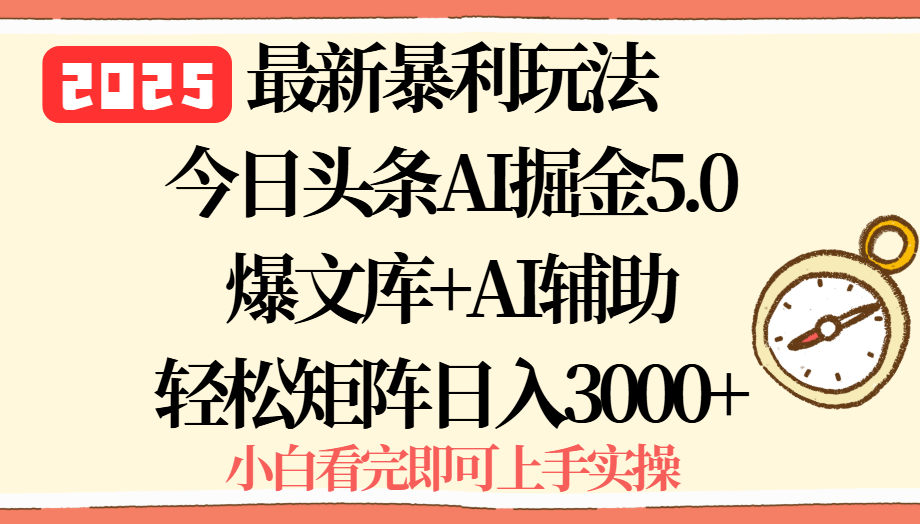 2025年今日头条最新暴利玩法5.0，一键生成爆款，轻松实现矩阵日入3000+-网赚项目平台