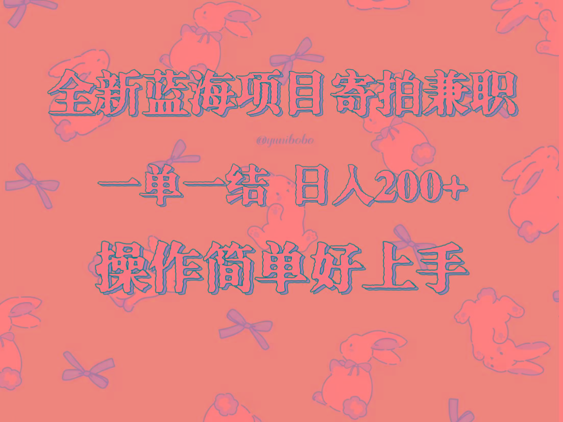 全新蓝海项目寄拍兼职，日入200+，操作简单好上手。-网赚项目平台