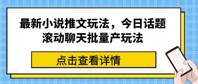 最新小说推文玩法，今日话题滚动聊天批量产玩法-网赚项目平台