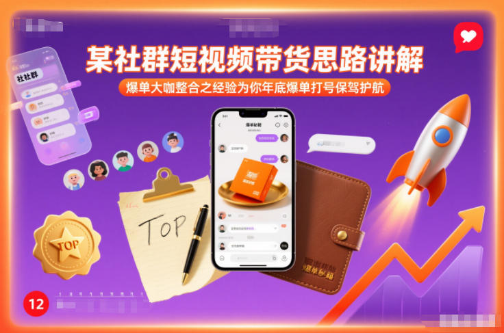 某社群短视频带货思路讲解，爆单大咖整合之经验为你年底爆单打号保驾护航-网赚项目平台