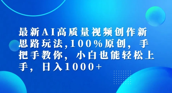 最新AI高质量视频创作新思路玩法，100%原创，手把手教你，小白也能轻松上手【揭秘】-网赚项目平台