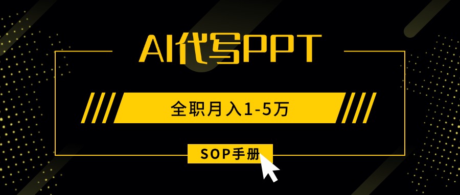 AI代写之高效制作PPT,永不失业副业兼职,全职月入1-5万【SOP手册】-网赚项目平台