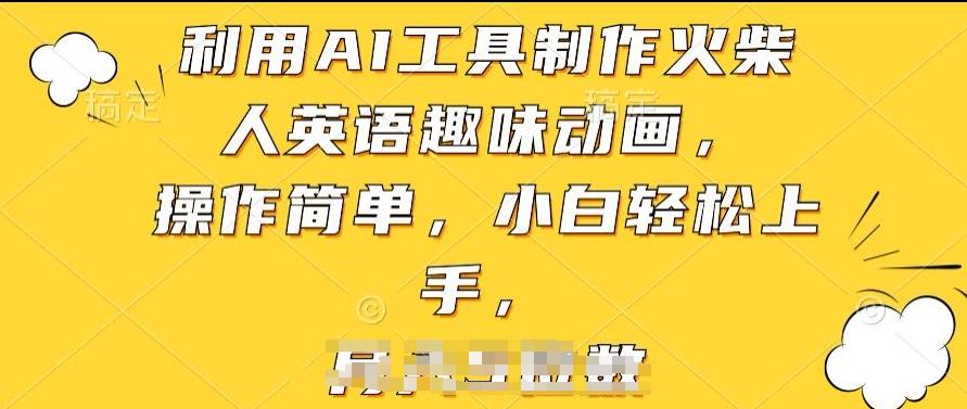 利用AI工具制作火柴人英语趣味动画，操作简单，小白轻松上手【揭秘】-网赚项目平台