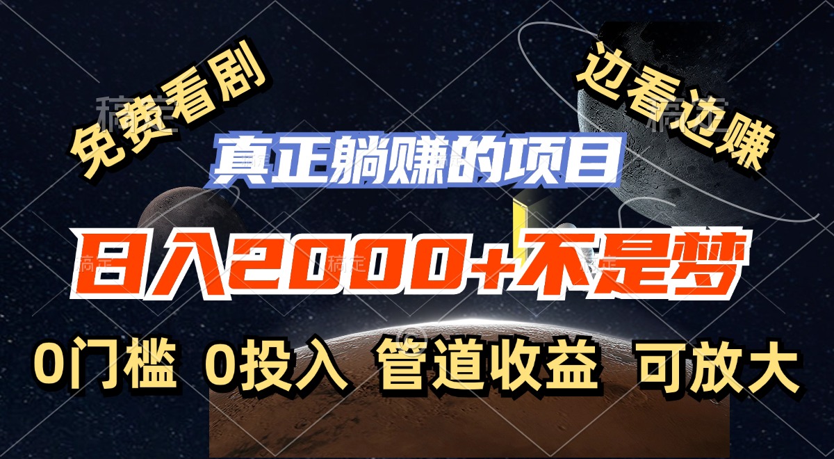 免费看剧，边看边赚，日入2000+不是梦，一个真正的躺赚项目-网赚项目平台