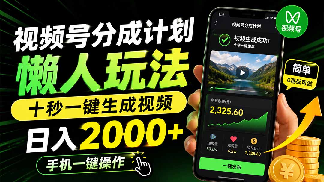 视频号分成计划懒人玩法,十秒一键生成视频,日入2000+,手机一键操作-网赚项目平台