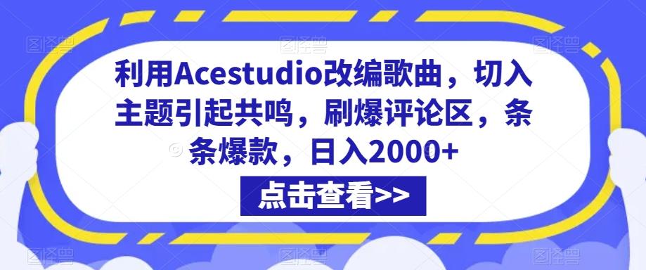 利用Acestudio改编歌曲，切入主题引起共鸣，刷爆评论区，条条爆款，日入2000+【揭秘】-网赚项目平台