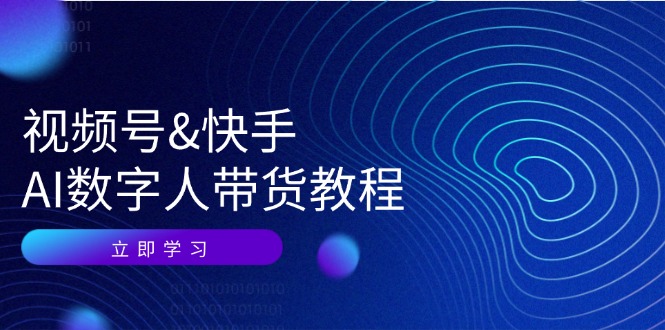 视频号快手AI数字人带货教程：认知、技术、运营、拓展与资源变现-网赚项目平台