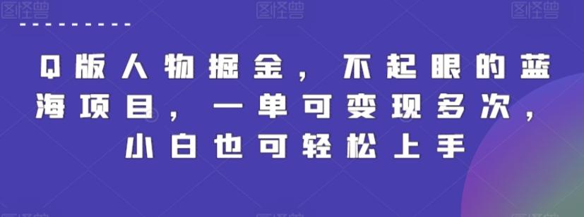 Q版人物掘金，不起眼的蓝海项目，一单可变现多次，小白也可轻松上手【揭秘】-网赚项目平台