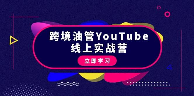 (9389期)跨境油管YouTube线上营：大量实战一步步教你从理论到实操到赚钱(45节)-网赚项目平台