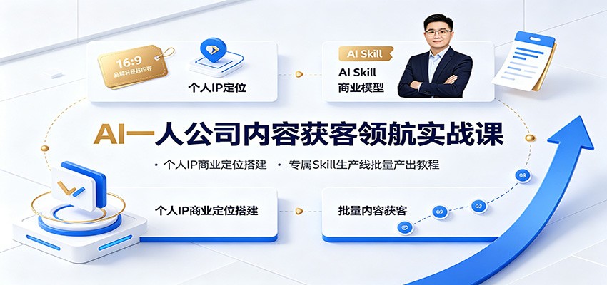 AI一人公司内容获客领航实战课：个人IP商业定位搭建，专属Skill生产线批量产出教程-网赚项目平台