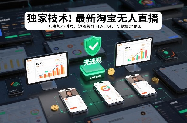 独家技术！最新淘宝无人直播：无违规不封号，矩阵操作日入1K+，长期稳定变现【揭秘】-网赚项目平台