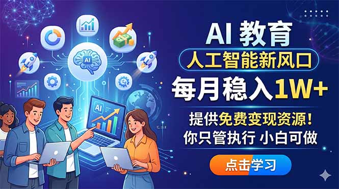 AI 教育人工智能新风口，每月稳入1W+，提供免费变现资源！你只管执行 小白可做-网赚项目平台