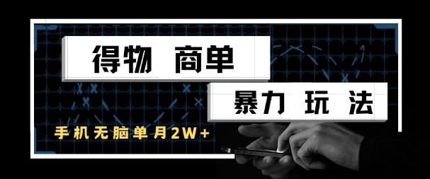得物商单暴力玩法，一个账号单月1W+，手机无脑搬砖-网赚项目平台