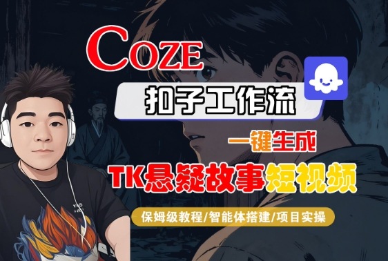 Coze扣子智能体工作流一键生成“TK悬疑故事“短视频，全流程保姆级教学-网赚项目平台