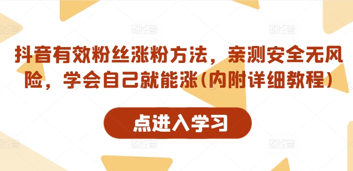 抖音有效粉丝涨粉方法，亲测安全无风险，学会自己就能涨(内附详细教程)-网赚项目平台